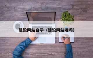 正定建设网站自学（建设网站难吗）