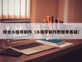 正定综合小程序制作（小程序制作教程零基础）