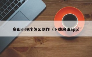 正定房山小程序怎么制作（下载房山app）